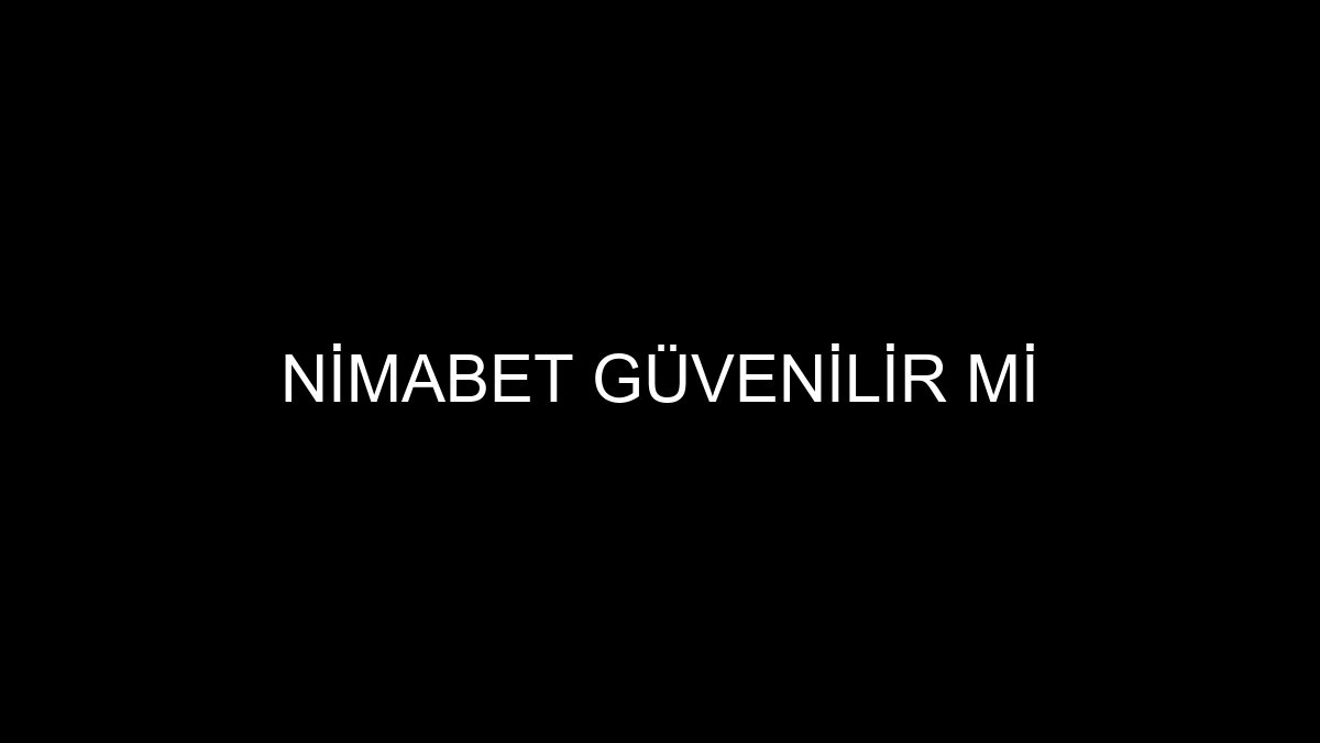 Nimabet Güvenilir Mi